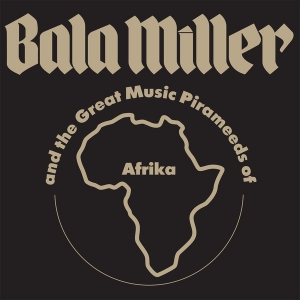 MILLER, BALA -& THE GREAT MUSIC PIRAMEEDS OF AFRIKA