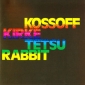 KOSSOFF , KIRKE ,TETSU , RABBIT